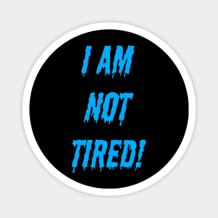 I AM NOT TIRED! Magnet